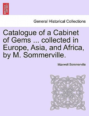 Catalogue of a Cabinet of Gems ... Collected in Europe, Asia, and Africa, by M. Sommerville. by Sommerville, Maxwell