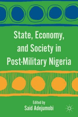 State, Economy, and Society in Post-Military Nigeria by Adejumobi, S.