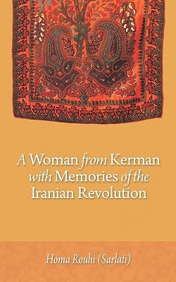 A Woman from Kerman with Memories of the Iranian Revolution by Rouhi (Sarlati), Homa
