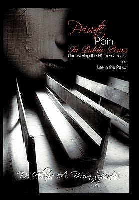 Private Pain in Public Pews: Uncovering the Hidden Secrets of Life in the Pews by Brown Spencer, Elaine A.