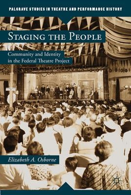 Staging the People: Community and Identity in the Federal Theatre Project by Osborne, Elizabeth A.