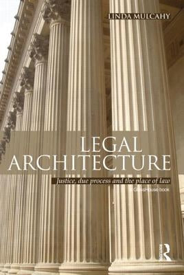 Legal Architecture: Justice, Due Process and the Place of Law by Mulcahy, Linda