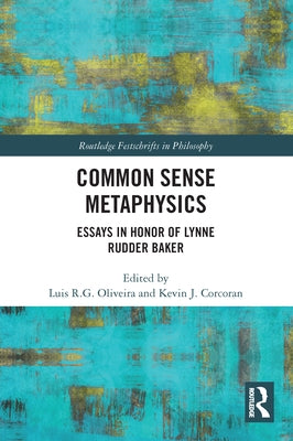 Common Sense Metaphysics: Essays in Honor of Lynne Rudder Baker by Oliveira, Luis