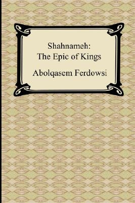 Shahnameh: The Epic of Kings by Ferdowsi, Abolqasem