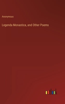 Legenda Monastica, and Other Poems by Anonymous