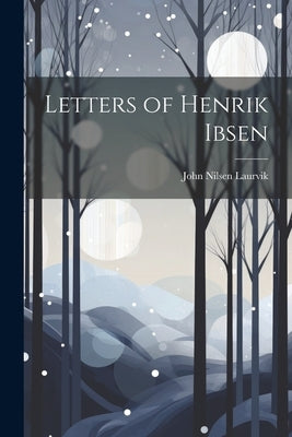 Letters of Henrik Ibsen by Laurvik, John Nilsen