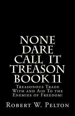 None Dare Call IIt Treason Book 11: Treasonour Trade With and Aid To the Enemies of Freedom! by Pelton, Robert W.