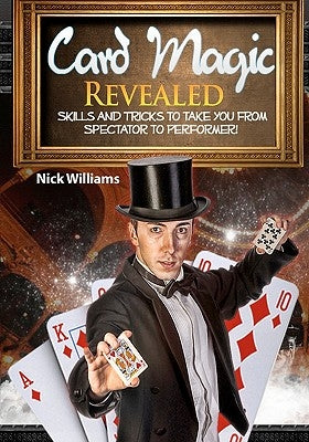 Card Magic Revealed: Skills & Tricks To Take You From Spectator To Performer! by Williams, Nick