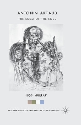Antonin Artaud: The Scum of the Soul by Murray, Ros