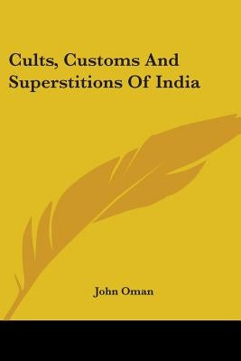 Cults, Customs And Superstitions Of India by Oman, John