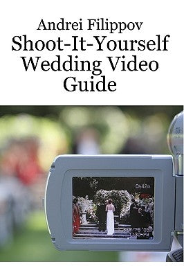 Shoot-It-Yourself Wedding Video Guide by Filippov, Andrei