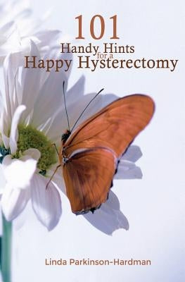 101 Handy Hints for a Happy Hysterectomy by Parkinson-Hardman, Linda