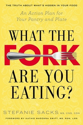 What the Fork Are You Eating?: An Action Plan for Your Pantry and Plate by Sacks, Stefanie