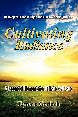 Cultivating Radiance by Gerlach, Tamara E.