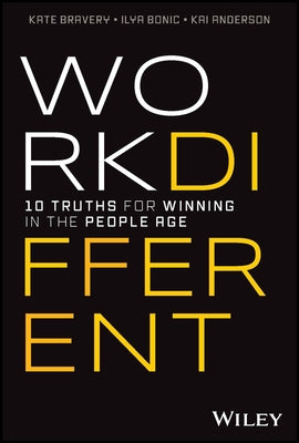 Work Different: 10 Truths for Winning in the People Age by Bravery, Kate