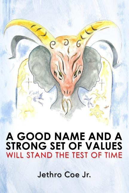 A Good Name and a Strong Set of Values Will Stand the Test of Time by Coe, Jethro, Jr.