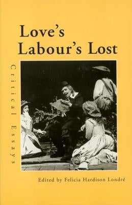 Love's Labour's Lost: Critical Essays by Londre, Felicia Hardison