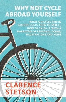 Why Not Cycle Abroad Yourself - What a Bicycle Trip in Europe Costs. How to Take it, How to Enjoy it, with a Narrative of Personal Tours, Illustration by Stetson, Clarence