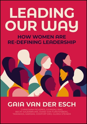 Leading Our Way: How Women Are Re-Defining Leadership by Van Der Esch, Gaia