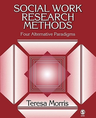Social Work Research Methods: Four Alternative Paradigms by Morris, Teresa