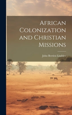 African Colonization and Christian Missions by Lindsley, John Berrien 1822-1897 [F