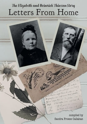 Letters From Home: The Elizabeth and Heinrich Thiessen Story by Callahan, Sandra Froese