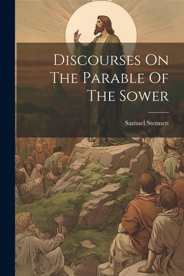 Discourses On The Parable Of The Sower by Stennett, Samuel