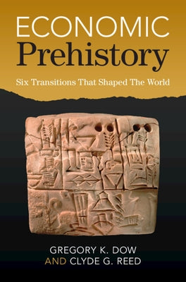 Economic Prehistory: Six Transitions That Shaped the World by Dow, Gregory K.