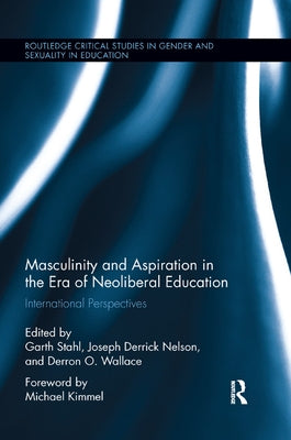 Masculinity and Aspiration in an Era of Neoliberal Education: International Perspectives by Stahl, Garth