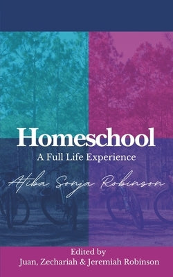 Homeschool: A Full Life Experience by Robinson, Atiba Sonja