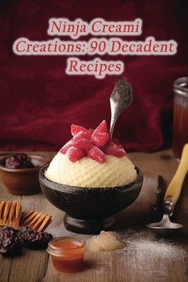 Ninja Creami Creations: 90 Decadent Recipes by CafÃ©, Sugar And Spice