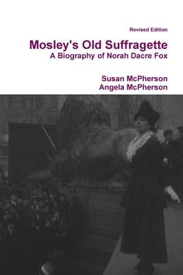 Mosley's Old Suffragette: A Biography of Norah Dacre Fox (Revised Edition) by McPherson, Susan
