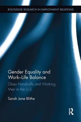 Gender Equality and Work-Life Balance: Glass Handcuffs and Working Men in the U.S. by Blithe, Sarah