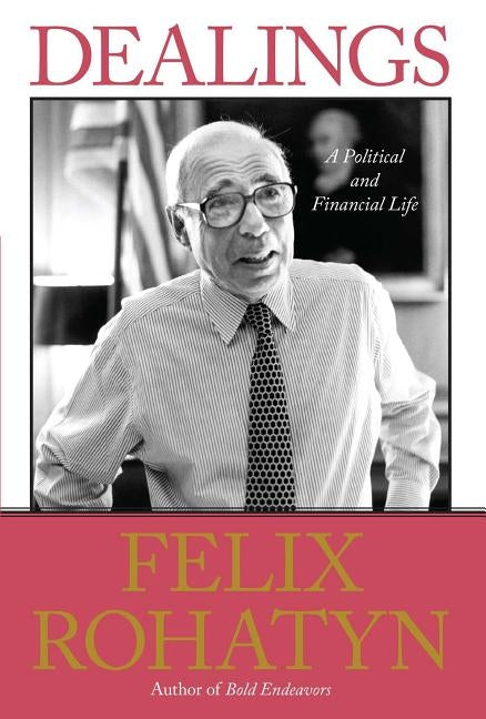 Dealings by Rohatyn, Felix G.