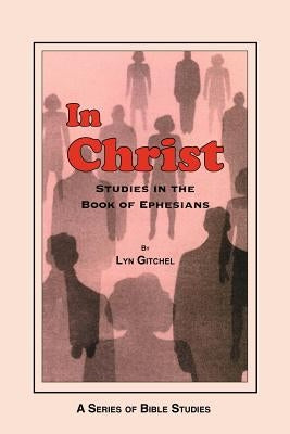In Christ: Studies in the Book of Ephesians by Gitchel, Lyn