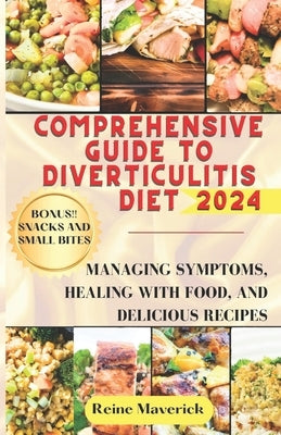 Comprehensive Guide to Diverticulitis Diet: Managing Symptoms, Healing with Food, and Delicious Recipes by Maverick, Reine