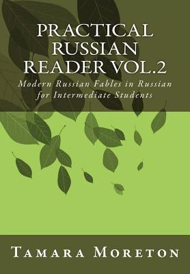 Practical Russian Reader Vol.2: Modern Russian Fables in Russian for Intermediate Students by Moreton, Tamara