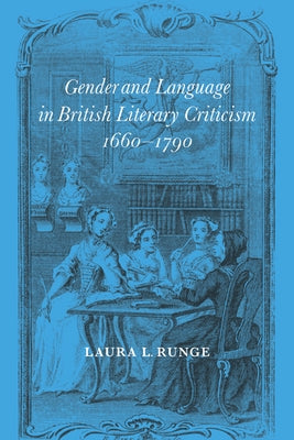 Gender and Language in British Literary Criticism, 1660 1790 by Runge, Laura L.