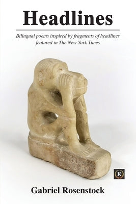 Headlines: Bilingual poems inspired by fragments of headlines featured in The New York Times by Rosenstock, Gabriel