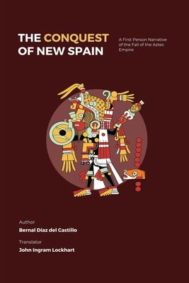 The Conquest of New Spain: A First Person Narrative of the Fall of the Aztec Empire by Del Castillo, Bernal Diaz