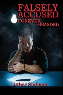 Falsely Accused Forever Branded by Stidham, Luther D.
