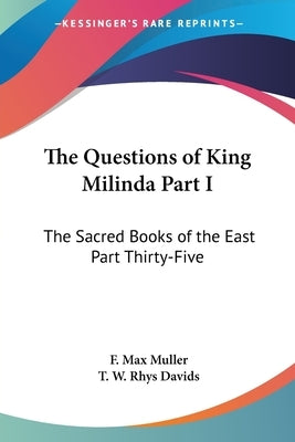 The Questions of King Milinda Part I: The Sacred Books of the East Part Thirty-Five by Muller, F. Max