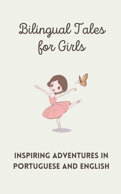 Bilingual Tales for Girls: Inspiring Adventures in Portuguese and English by Teakle