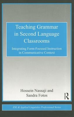 Teaching Grammar in Second Language Classrooms: Integrating Form-Focused Instruction in Communicative Context by Nassaji, Hossein