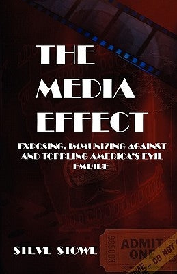 The Media Effect: Exposing, Immunizing Against And Toppling America'S Evil Empire by Stowe, Steve