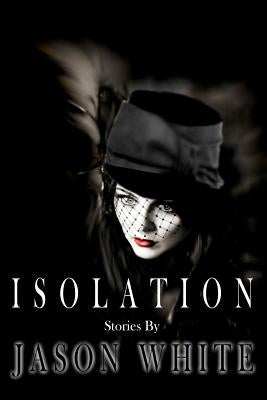 Isolation: Stories by White, Jason