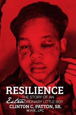 Resilience: The Story of an Extraordinary Little Boy by Patton Sr, Clinton