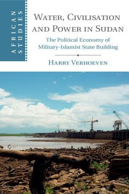 Water, Civilization, and Power in Sudan by Verhoeven, Harry