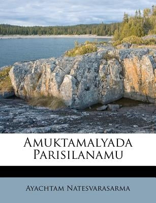Amuktamalyada Parisilanamu by Natesvarasarma, Ayachtam