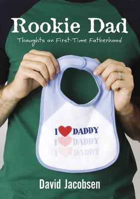 Rookie Dad: Thoughts on First-Time Fatherhood by Jacobsen, David